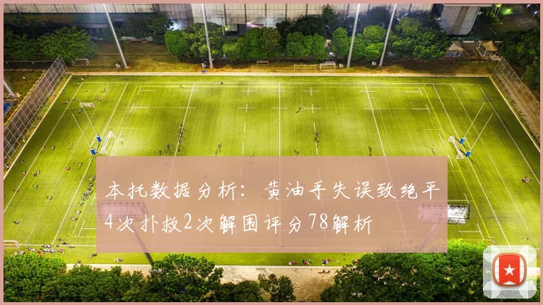 本托数据分析：黄油手失误致绝平4次扑救2次解围评分78解析